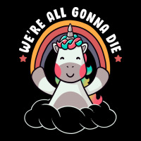 We're All Gonna Die Funny Cute Unicorn Heavy Core Tee | Teevron