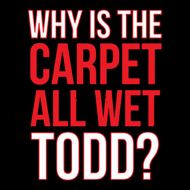 Why Is The Carpet All Wet Todd Heavy Core Tee by linhVisuals | Teevron