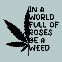 In A World Full Of Roses Be A Weed Heavy Core Tee | Teevron