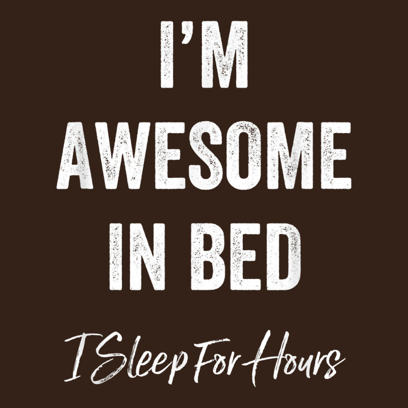 I'm Awesome In Bed I Can Sleep For Hours T Shirt Heavy Core Tee by linhVisuals | Teevron
