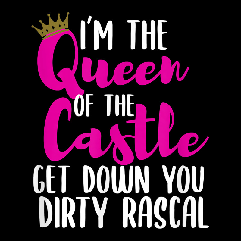 I’m The Queen Of The Castle Get Down You Dirty Rascal T Shirt Heavy Core Tee by linhVisuals | Teevron
