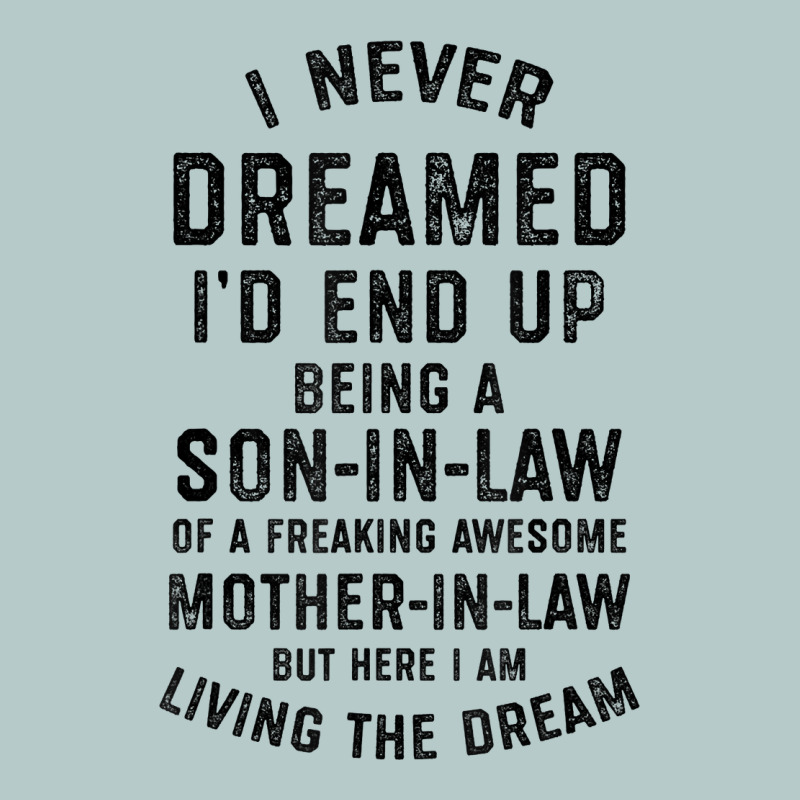 Mens I Never Dreamed I'd End Up Being A Son In Law Funny Gift T Shirt Heavy Core Tee by linhVisuals | Teevron