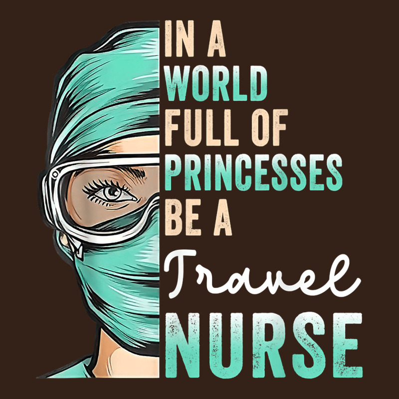 In A World Full Of Princesses Be A Nurse Funny Travel Nurse T Shirt Heavy Core Tee by linhVisuals | Teevron