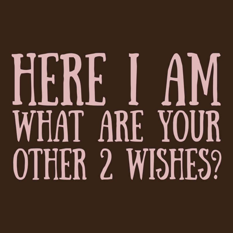 Here I Am What Are Your Other 2 Wishes Heavy Core Tee by linhVisuals | Teevron