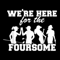 We're Here For The Foursome Funny Sarcasm Golf Lover Golfer T Shirt Heavy Core Tee | Teevron