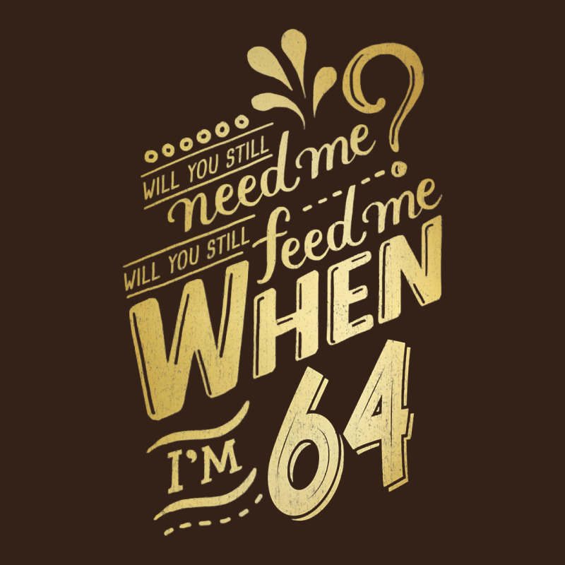 Will You Still Need Me When I'm 64 Birthday For Wife 64 Love Premium T Heavy Core Tee by linhVisuals | Teevron