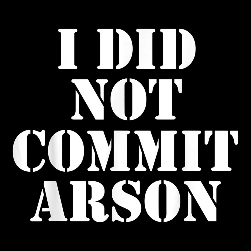 I Did Not Commit Arson For Arson Investigator T Shirt Heavy Core Tee by linhVisuals | Teevron