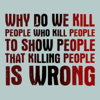 Why Do We Kill People Who Kill People To Show That Killing People Heavy Core Tee | Teevron