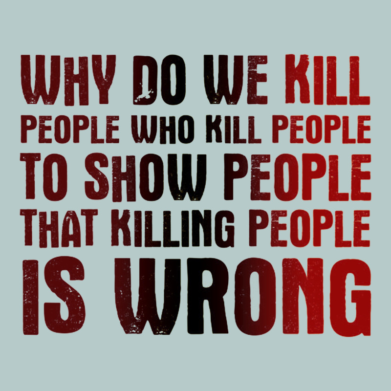 Why Do We Kill People Who Kill People To Show That Killing People Heavy Core Tee by linhVisuals | Teevron