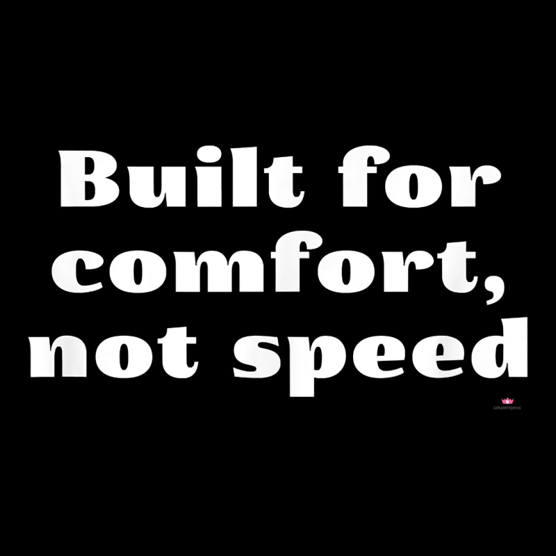 Built For Comfort, Not Speed T Shirt Heavy Core Tee by linhVisuals | Teevron