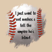 I Just Want To Eat Nachos And Tell The Umpire He's Blind Heavyweight Sweatshirt | Teevron