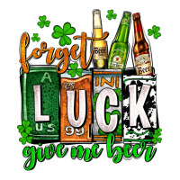 St. Patrick's Forget luck give me beer | Teevron