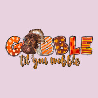 Fall Gobble Gobble Til You Wobble Ladies Tee | Teevron
