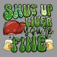 Shut Up Liver You're Fine St Patricks Day Vintage Hoodie | Teevron