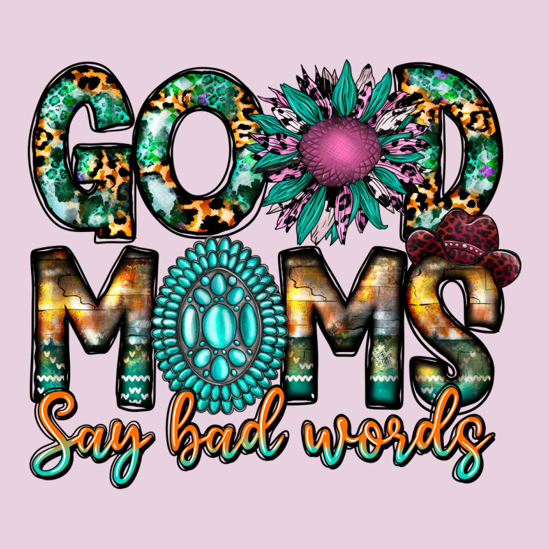 Good Moms Say Bad Words Ladies Tee by CowhideDigitalArt | Teevron