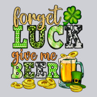 St. Patrick's Forget Luck Give Me Beer Classic Tee | Teevron