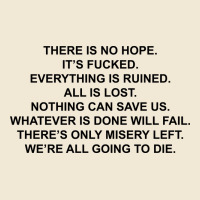There Is No Hope Its Fucked Everything Is Ruined Premium Tee | Teevron