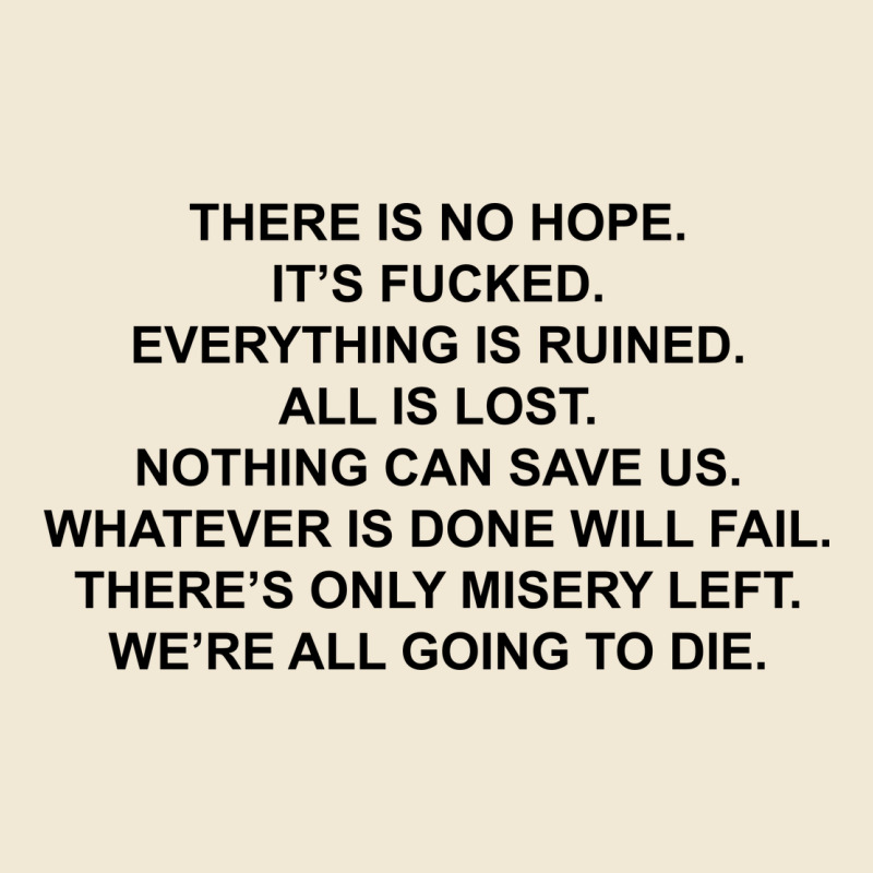 There Is No Hope Its Fucked Everything Is Ruined Premium Tee by DesignPulse | Teevron