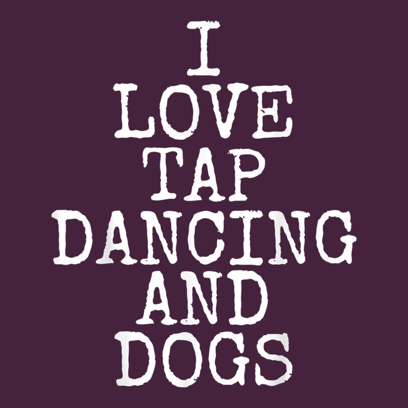 I Love Tap Dancing & Dogs Funny Dog Gift T Shirt Men Women Premium Tee by PixelWave | Teevron