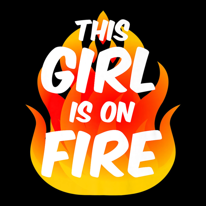 This Girl Is On Fire Fierce Lady Woman Power Go Girls Fiery Premium Tee by StudioElite | Teevron