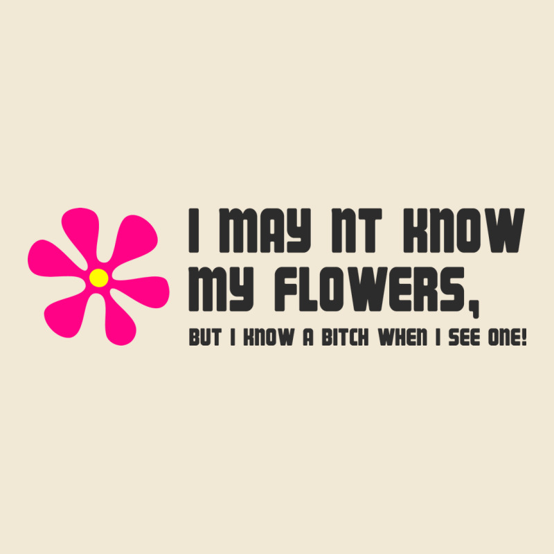 I May Not Know My Flowers  T Shirt Premium Tee by SnappyArt | Teevron