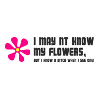 i may not know my flowers  t shirt | Teevron