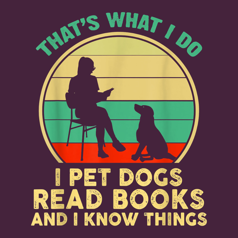 That What I Do I Pet Dogs Read Books And I Know Things T Shirt Premium Tee by SnappyArt | Teevron