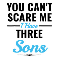 You Can't Scare Me I Have Three Sons Premium Tee | Teevron