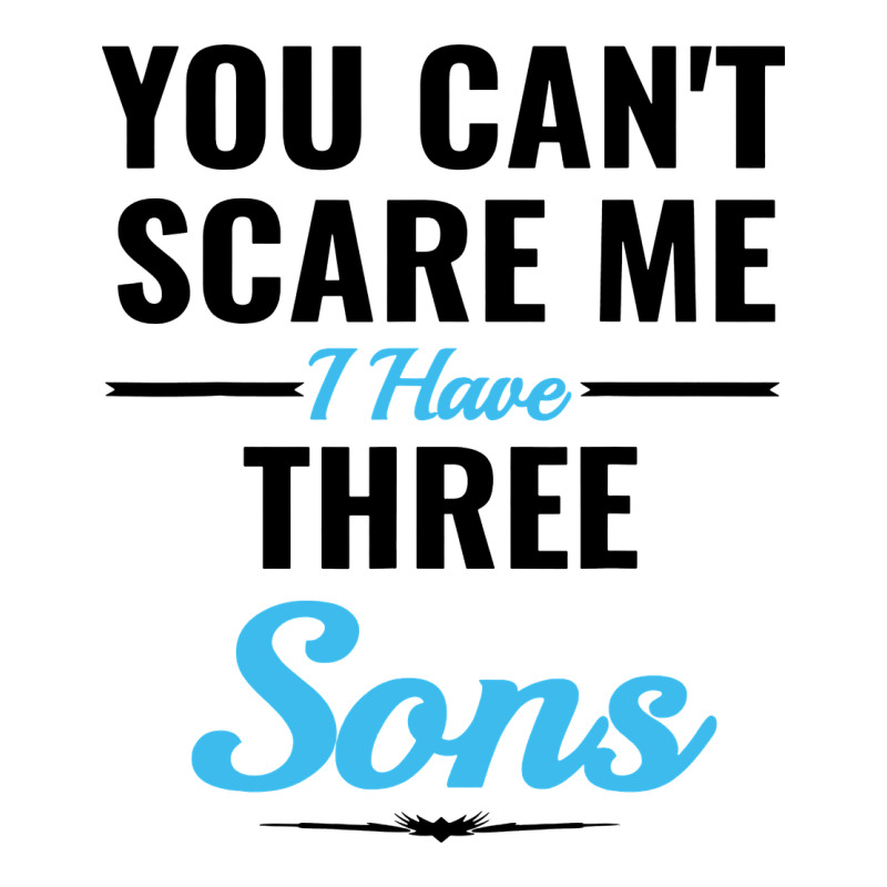 You Can't Scare Me I Have Three Sons Premium Tee by artisFamous | Teevron