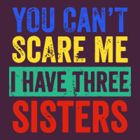 You Can't Scare Me I Have Three Sisters Funny Brother Premium Tee | Teevron