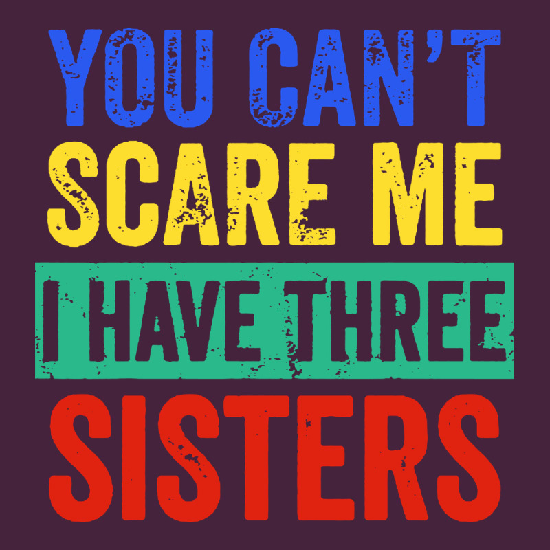 You Can't Scare Me I Have Three Sisters Funny Brother Premium Tee by artisFamous | Teevron