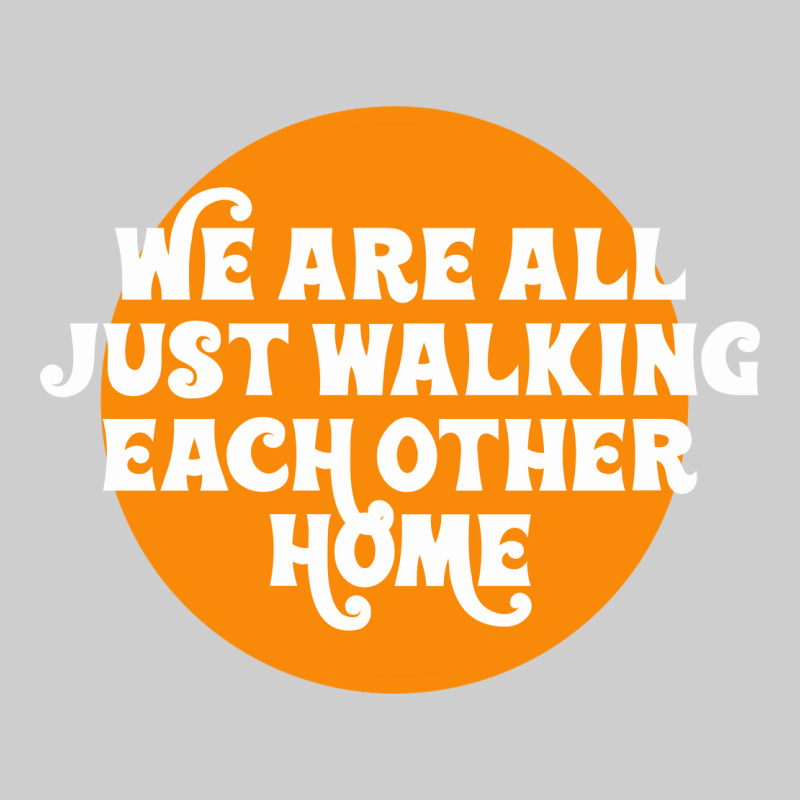 We Are All Just Walking Each Other Home Premium Tee by artisFamous | Teevron