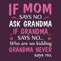 If Mom Says No Ask Grandma If Grandma Says No Premium Tee | Teevron