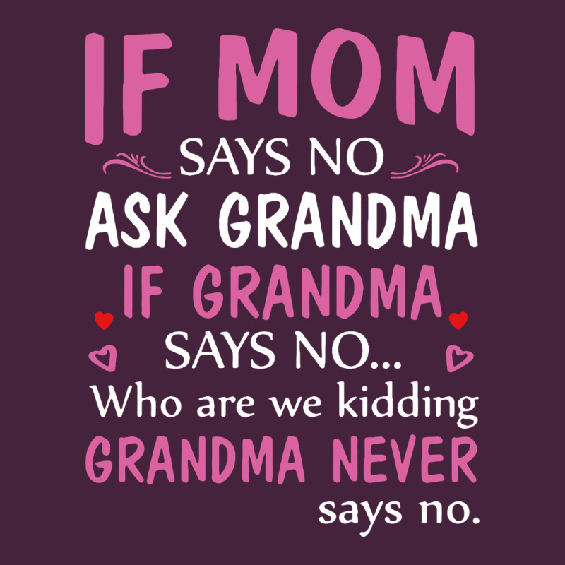 If Mom Says No Ask Grandma If Grandma Says No Premium Tee by artisFamous | Teevron