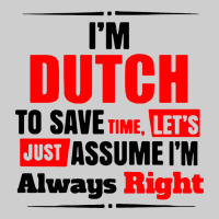 I'm Dutch To Save Time Let's Just Assume I'm Alway Premium Tee | Teevron