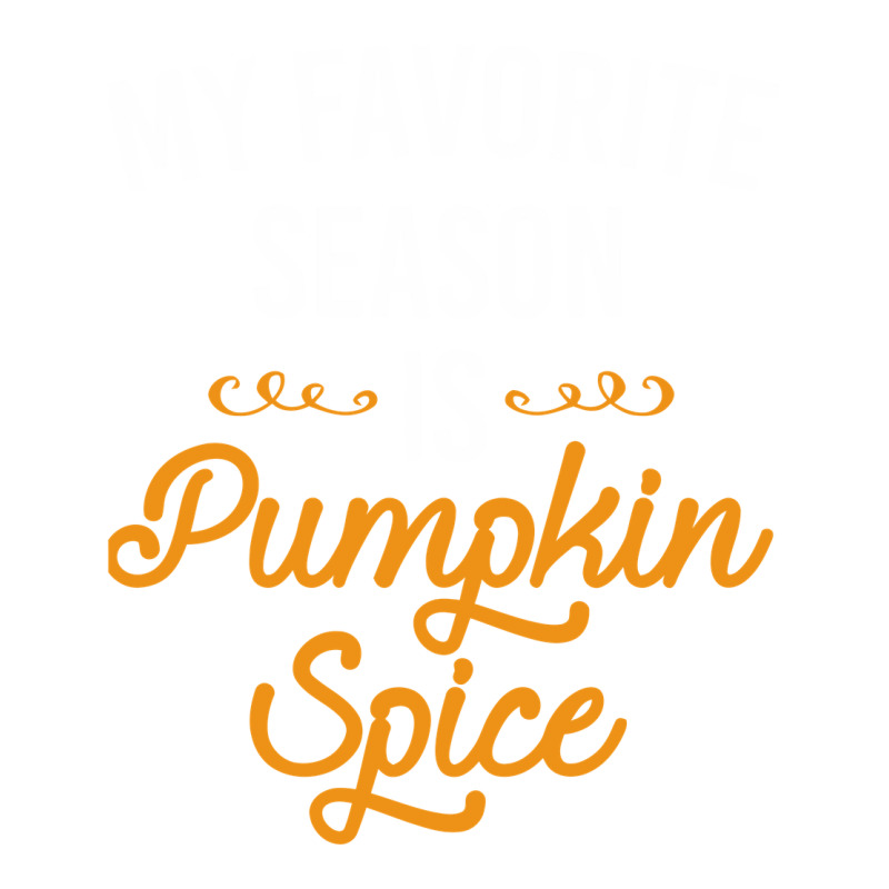 My Favorite Season Is Pumpkin Spice Premium Tee by artisFamous | Teevron
