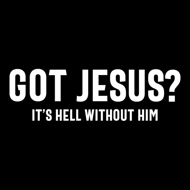 Got Jesus It's Hell Without Him - Christian Premium Tee by artisFamous | Teevron