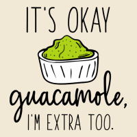 Its Okay Guacamole Im Extra Too Premium Tee | Teevron
