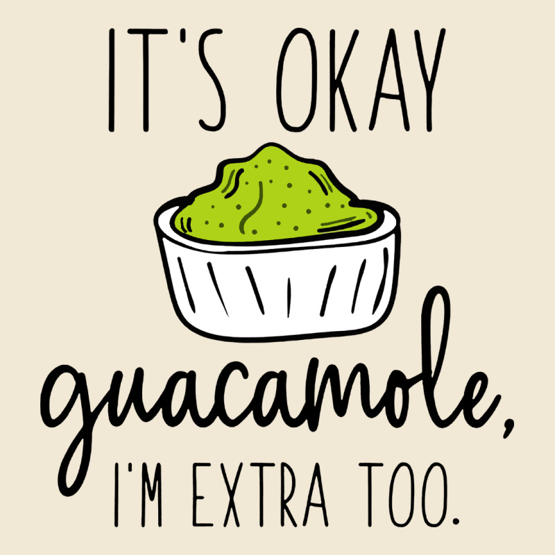 Its Okay Guacamole Im Extra Too Premium Tee by artisFamous | Teevron