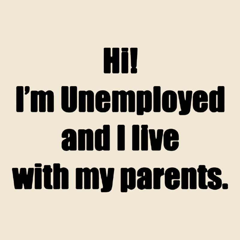 I'm Unemployed And I Live With My Parents Premium Tee by artisFamous | Teevron