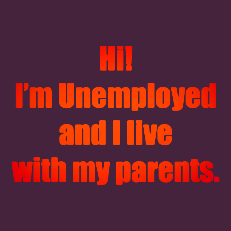 I'm Unemployed And I Live With My Parents Premium Tee by artisFamous | Teevron