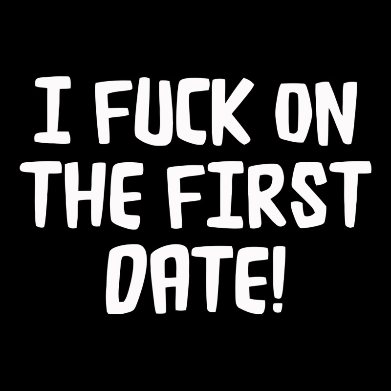 I F'ck On The First Date Premium Tee by artisFamous | Teevron