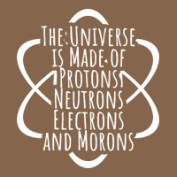 Funny Science Geek Universe Is Made Of Morons White Premium Tee | Teevron