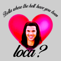 Bella Where The Hell Have You Been Loca Premium Tee | Teevron