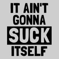 It Ain't Gonna Suck Itself Premium Tee | Teevron