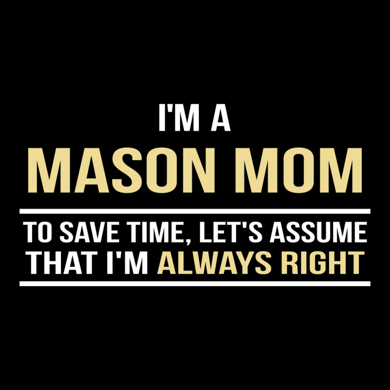 I'm A Mason Mom, I'm Always Right. Mother's Day Gift Premium Tee by artisFamous | Teevron