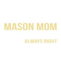 i'm a mason mom, i'm always right. mother's day gift | Teevron