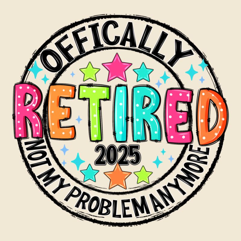 Officially Retired 2025 Not My Problem Anymore Ladies Tee by CowhideDigitalArt | Teevron