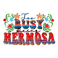 Too busy being hermosa | Teevron