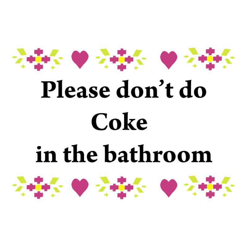 Please Don't Do Coke In The Bathroom Premium Tee by linhVisuals | Teevron